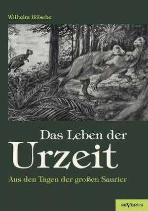 Das Leben Der Urzeit. Aus Den Tagen Der Gro En Saurier: Ein Resum de Wilhelm Bölsche