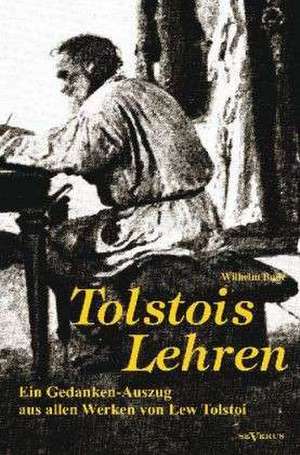 Tolstois Lehren: Ein Gedanken-Auszug aus allen Werken von Lew Tolstoi de Wilhelm Bode