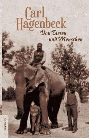 Von Tieren Und Menschen. Erlebnisse Und Erfahrungen Von Carl Hagenbeck: Fichtes Reden an Die Deutsche Nation de Carl Hagenbeck