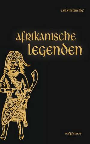 Afrikanische Legenden. Aus Togo, Mkulwe, Dahome, Sagen Der Fang, Legenden Der Ababua, Boloki, Upoto, Bena-Kanioka, Bakuba, Baluba, Bahololo, Uruwa, Wa: Sudasiatische Fahrten Und Abenteuer de Carl (Hrsg. ) Einstein