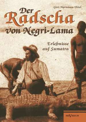 Der Radscha Von Negri-Lama: Erlebnisse Auf Sumatra de Gert Hartenau-Thiel