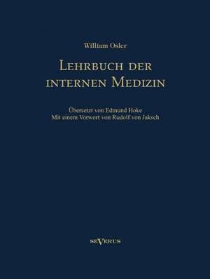 Lehrbuch der internen Medizin. Deutsche Übersetzung von William Oslers "The Principles and practice of medicine" de William Osler