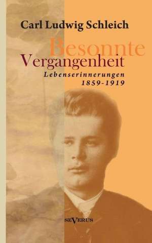 Besonnte Vergangenheit: Lebenserinnerungen 1859-1919 de Carl Ludwig Schleich