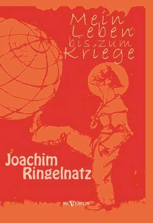 Mein Leben Bis Zum Kriege: Lebenserinnerungen 1859-1919 de Joachim Ringelnatz