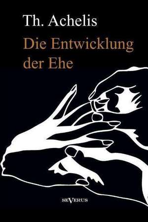 Die Entwicklung Der Ehe: Thanatologischer Teil, Bd. 1 de Thomas Achelis