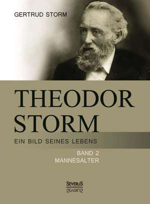 Theodor Storm: Ein Bild seines Lebens de Gertrud Storm