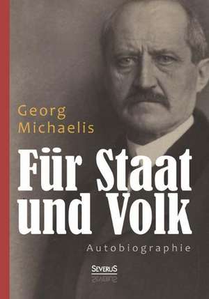 Fur Staat Und Volk. Autobiographie: Ein Bild Seines Lebens de Georg Michaelis