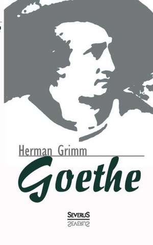 Goethe. Eine Biographie de Herman Grimm