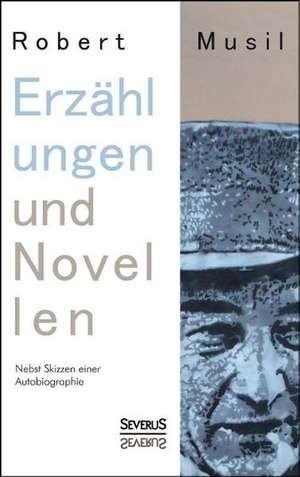 Erzahlungen Und Novellen. Nebst Skizzen Einer Autobiographie: Balzac, Dickens, Dostojewski de Robert Musil