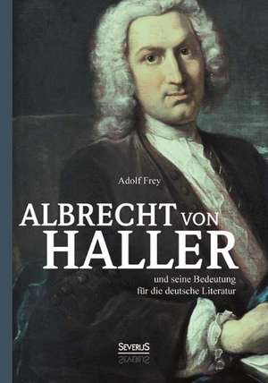 Albrecht Von Haller Und Seine Bedeutung Fur Die Deutsche Literatur: Meister Bertram, Julius Oldach, Arnold Bocklin de Adolf Frey