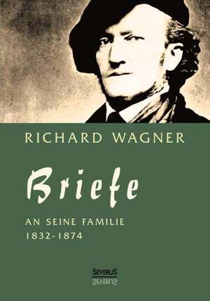 Richard Wagner: Briefe an Seine Familie de Richard Wagner