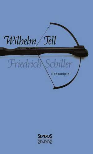 Wilhelm Tell. Schauspiel de Friedrich Schiller