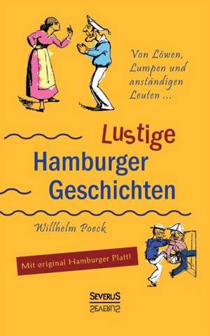 Von Lowen, Lumpen Und Anstandigen Leuten: Lustige Hamburger Geschichten. Mit Plattdeutsch de Wilhelm Poeck