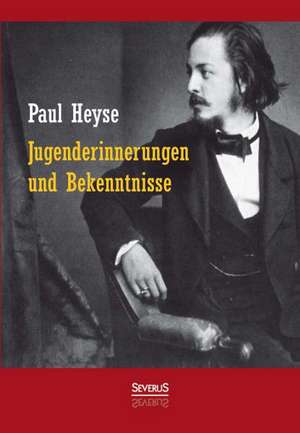 Jugenderinnerungen Und Bekenntnisse. Autobiografie: Erinnerungen an Ludwig II. Von Bayern de Paul Heyse