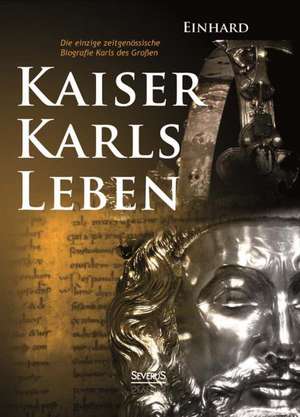 Kaiser Karls Leben. Die einzige zeitgenössische Biografie Karls des Großen de Chronist Einhard