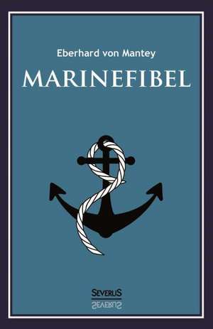 Marinefibel. Ein Handbuch für die Seefahrt de Eberhard Von Mantey