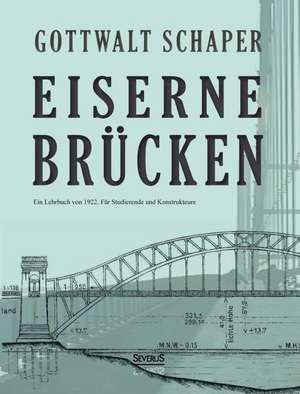 Eiserne Brucken: Ein Lehrbuch Von 1922. Fur Studierende Und Konstrukteure de Gottwalt Schaper