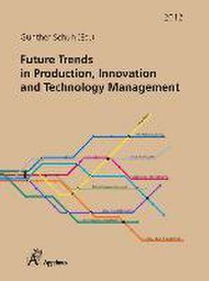 Future Trends in Production, Innovation and Technology Management (2012) de Günther Schuh