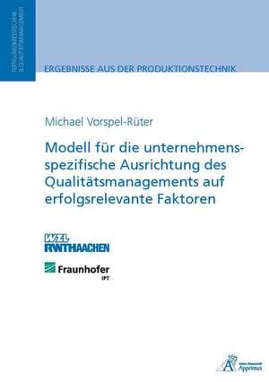 Modell für die unternehmensspezifische Ausrichtung des Qualitätsmanagements auf erfolgsrelevante Faktoren de Michael Vorspel-Rüter