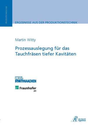 Prozessauslegung für das Tauchfräsen tiefer Kavitäten de Martin Witty