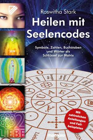 Heilen mit Seelencodes. Symbole, Zahlen, Buchstaben und Wörter als Schlüssel zur Matrix de Roswitha Stark