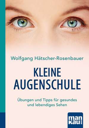 Kleine Augenschule. Kompakt-Ratgeber de Wolfgang Hätscher-Rosenbauer