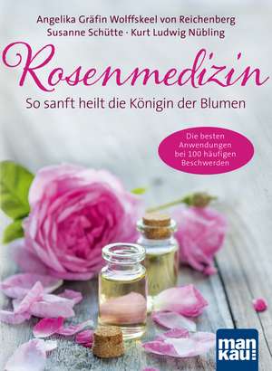 Rosenmedizin. So sanft heilt die Königin der Blumen de Angelika Gräfin Wolffskeel von Reichenberg