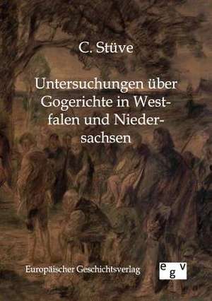 Untersuchungen über Gogerichte in Westfalen und Niedersachsen de C. Stüve