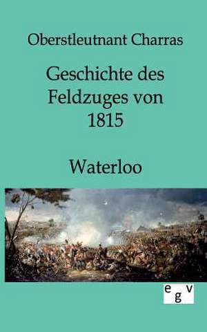 Geschichte des Feldzuges von 1815 - Waterloo de Charras