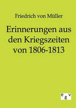 Erinnerungen aus den Kriegszeiten von 1806-1813 de Friedrich von Müller