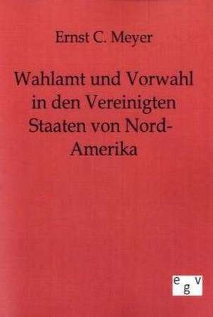 Wahlamt und Vorwahl in den Vereinigten Staaten von Nord-Amerika de Ernst C. Meyer