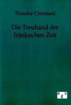 Die Treuhand der fränkischen Zeit de Theodor Christiani