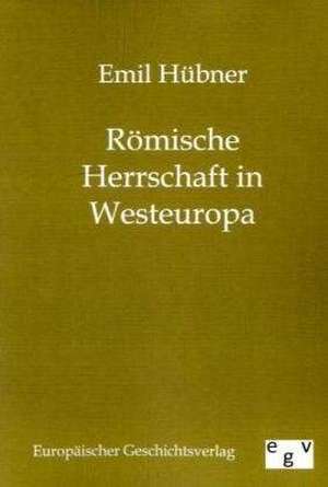 Römische Herrschaft in Westeuropa de Emil Hübner