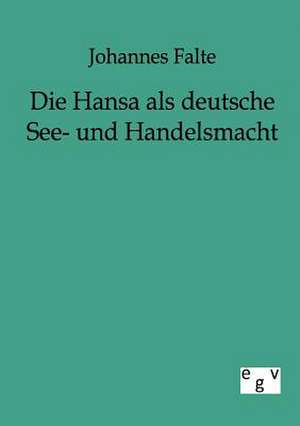 Die Hansa als deutsche See- und Handelsmacht de Johannes Falte