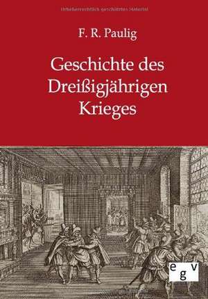 Geschichte des Dreißigjährigen Krieges de F. R. Paulig