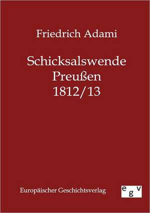 Schicksalswende Preußen 1812/13 de Friedrich Adami