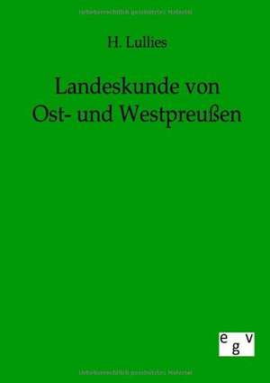 Landeskunde von Ost- und Westpreußen de H. Lullies