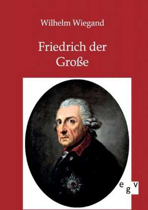 Friedrich der Große de Wilhelm Wiegand