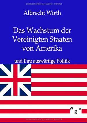 Das Wachstum der Vereinigten Staaten von Amerika de Albrecht Wirth