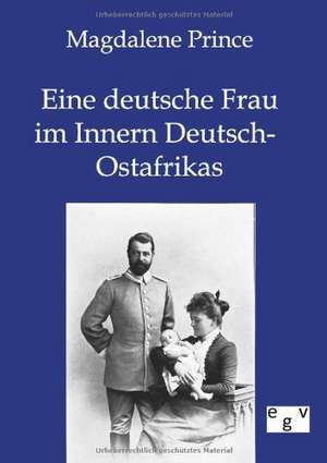 Eine deutsche Frau im Innern Deutsch-Ostafrikas de Magdalene Prince