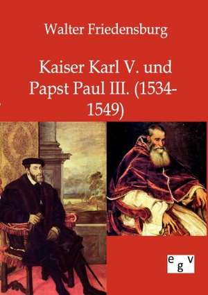 Kaiser Karl V. und Papst Paul III. de Walter Friedensburg