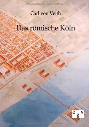 Das römische Köln de Carl Von Veith