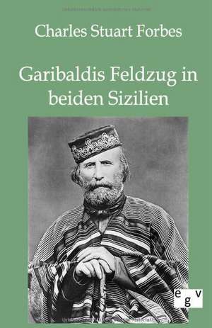 Garibaldis Feldzug in beiden Sizilien de Charles Stuart Forbes