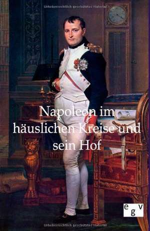 Napoleon im häuslichen Kreise und sein Hof de Ohne Autor