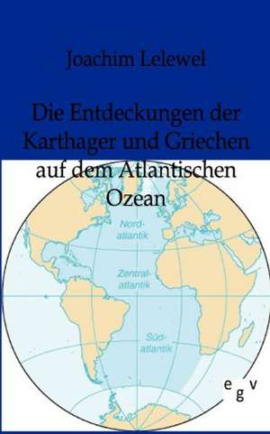 Die Entdeckungen der Karthager und Griechen auf dem Atlantischen Ozean de Joachim Lelewel