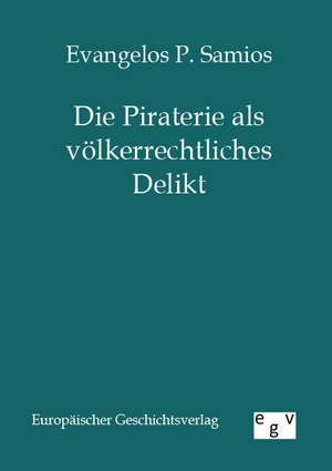 Die Piraterie als völkerrechtliches Delikt de Evangelos P. Samios