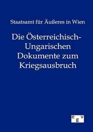 Die Österreichisch-Ungarischen Dokumente zum Kriegsausbruch de Staatsamt für Äußeres in Wien