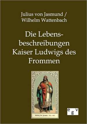 Die Lebensbeschreibungen Kaiser Ludwigs des Frommen de Julius Von Jasmund