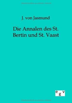 Die Annalen des St. Bertin und St. Vaast de J. Von Jasmund