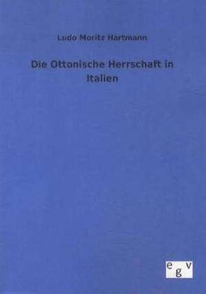 Die Ottonische Herrschaft in Italien de Ludo Moritz Hartmann